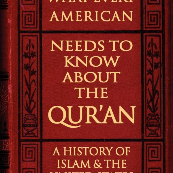 What Every American Needs to Know About the Qur'an: A History of Islam & the United States